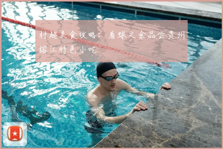 村超美食攻略：看球之余品尝贵州榕江特色小吃