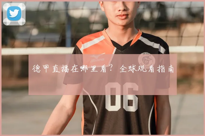 德甲直播在哪里看？全球观看指南