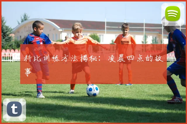 科比训练方法揭秘：凌晨四点的故事
