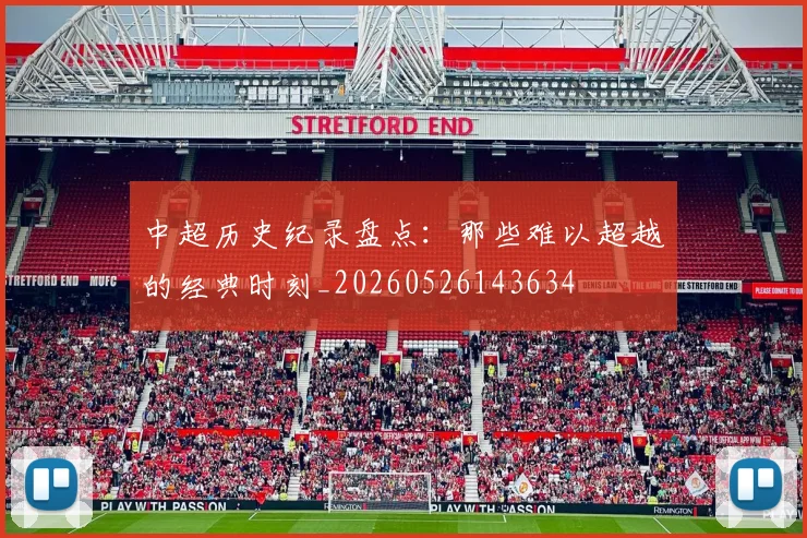 中超历史纪录盘点：那些难以超越的经典时刻_20260526143634
