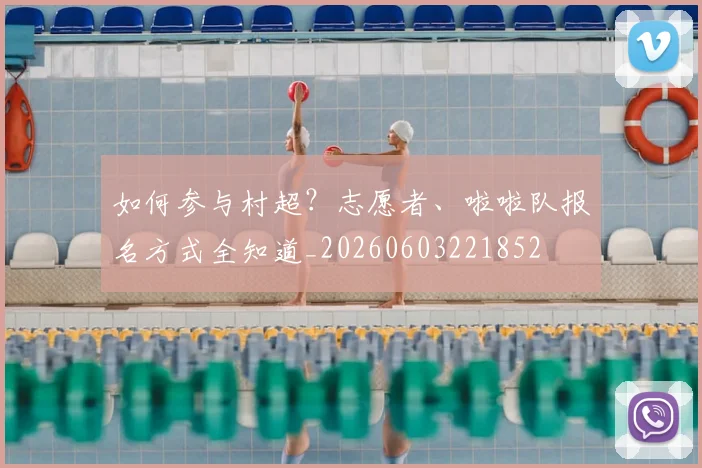 如何参与村超？志愿者、啦啦队报名方式全知道_20260603221852